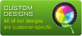 Custom Designs - All of our designs are customer-specific